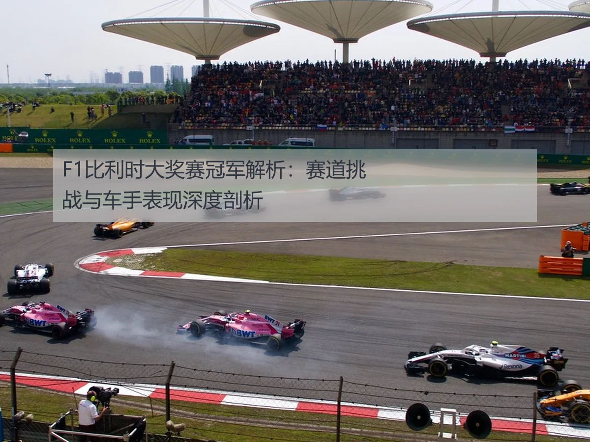 F1比利时大奖赛冠军解析：赛道挑战与车手表现深度剖析