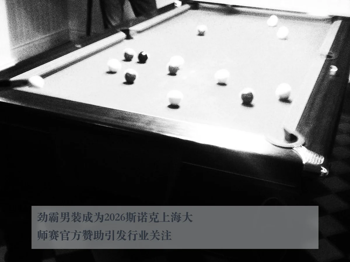 劲霸男装成为2026斯诺克上海大师赛官方赞助引发行业关注